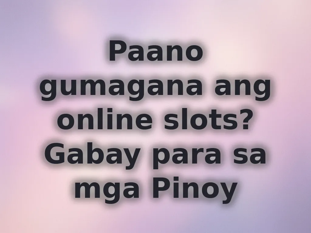 Paano gumagana ang online slots? Gabay para sa mga Pinoy